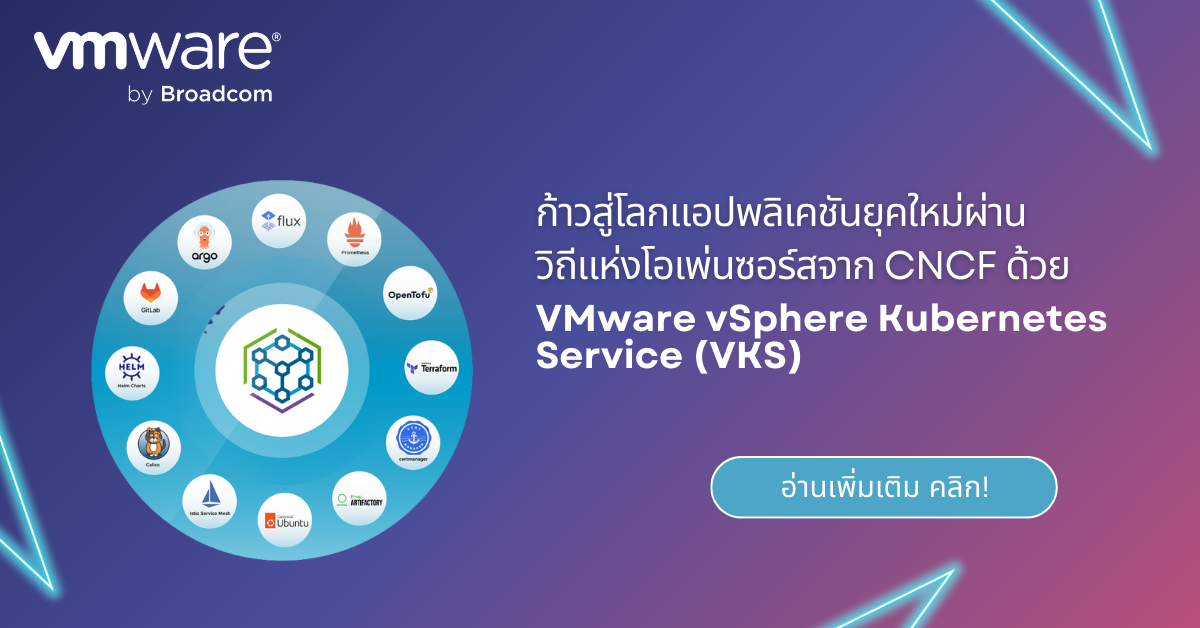 ก้าวสู่โลกแอปพลิเคชันยุคใหม่ผ่านวิถีแห่งโอเพ่นซอร์สจาก CNCF ด้วย VMware vSphere Kubernetes Service (VKS)