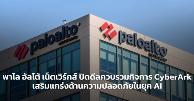 พาโล อัลโต้ เน็ตเวิร์กส์  ปิดดีลควบรวมกิจการ CyberArk เสริมแกร่งด้านความปลอดภัยในยุค AI [PR]