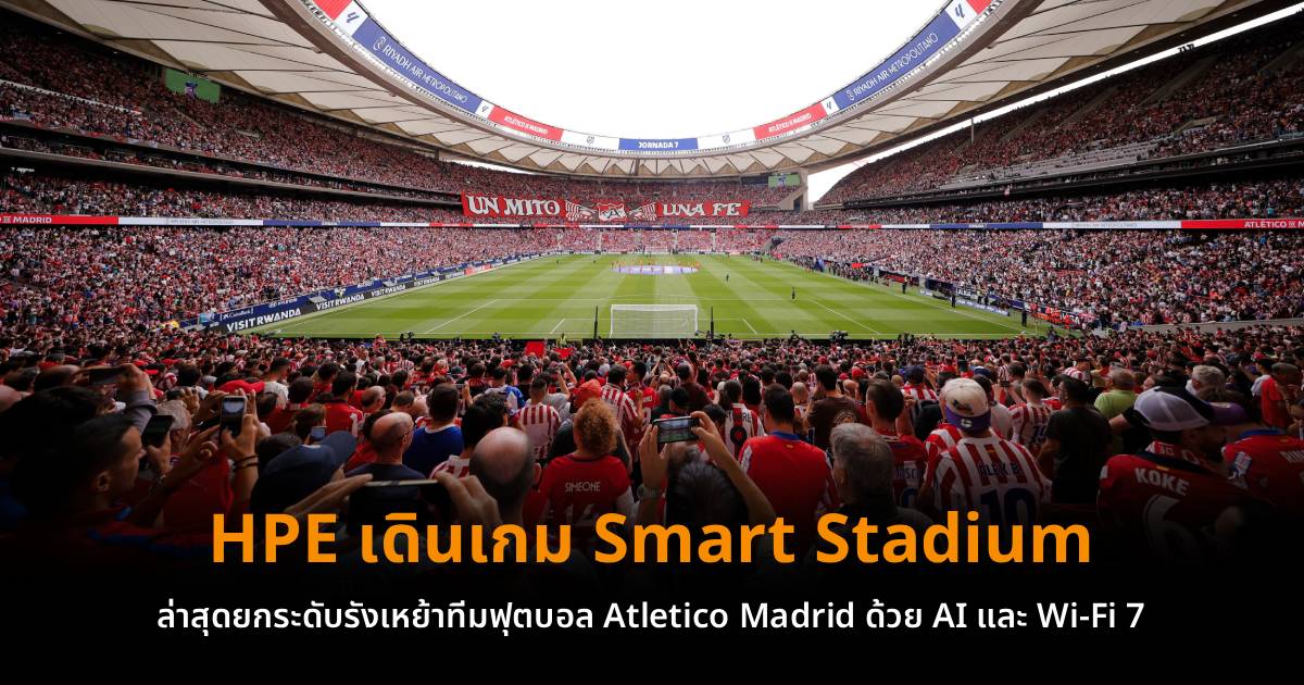 HPE ยกระดับรังเหย้าทีมฟุตบอล Atletico Madrid สู่ Smart Stadium ด้วย AI และ Wi-Fi 7